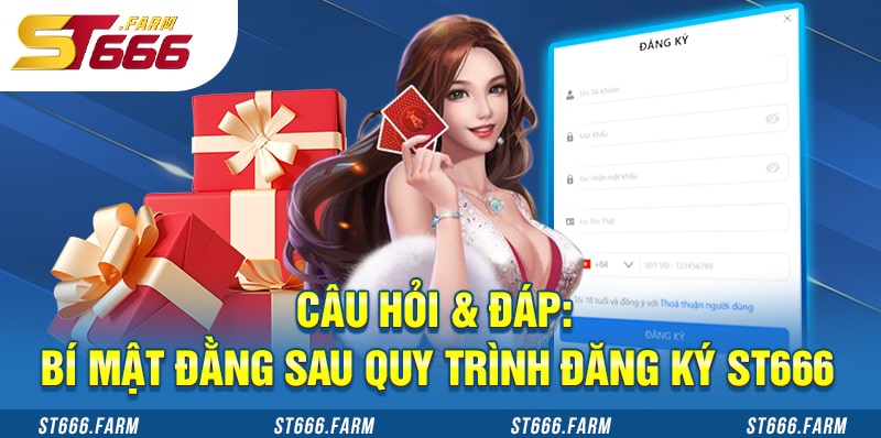 Câu hỏi & đáp: Bí mật đằng sau quy trình đăng ký ST666